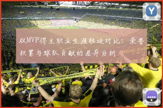 双MVP得主职业生涯轨迹对比:荣誉积累与球队贡献的差异分析