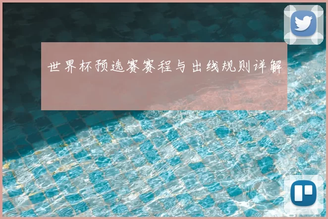 世界杯预选赛赛程与出线规则详解