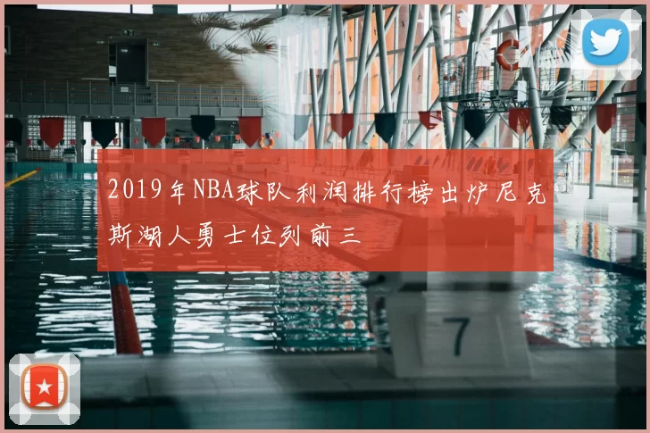 2019年NBA球队利润排行榜出炉尼克斯湖人勇士位列前三