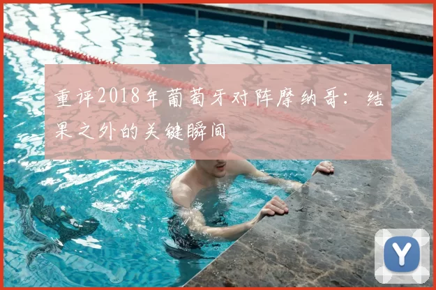 重评2018年葡萄牙对阵摩纳哥：结果之外的关键瞬间