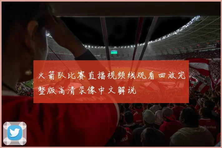 火箭队比赛直播视频线观看回放完整版高清录像中文解说
