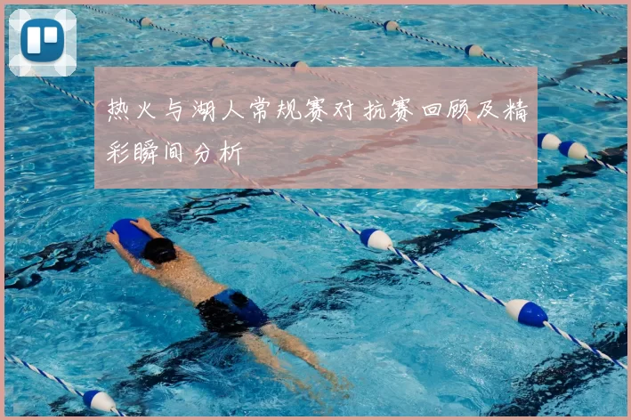 热火与湖人常规赛对抗赛回顾及精彩瞬间分析