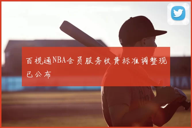 百视通NBA会员服务收费标准调整现已公布