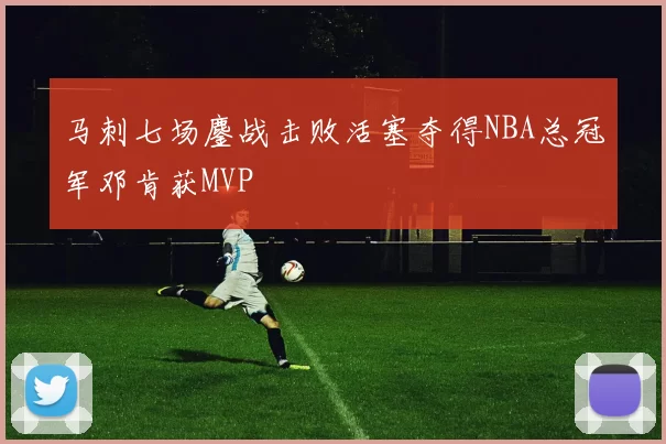 马刺七场鏖战击败活塞夺得NBA总冠军邓肯获MVP