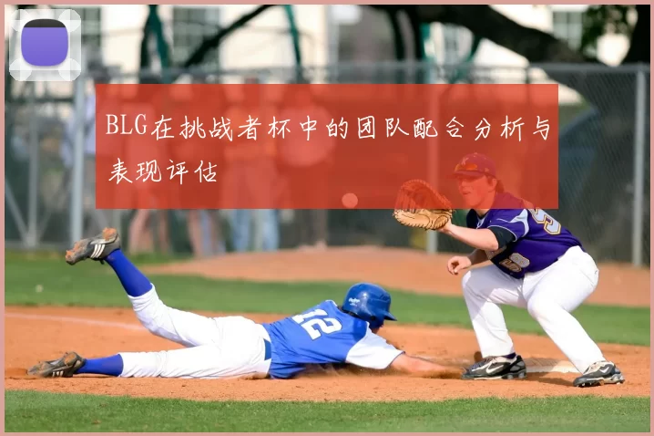 BLG在挑战者杯中的团队配合分析与表现评估