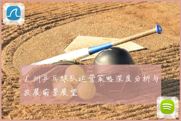广州乒乓球队运营策略深度分析与发展前景展望