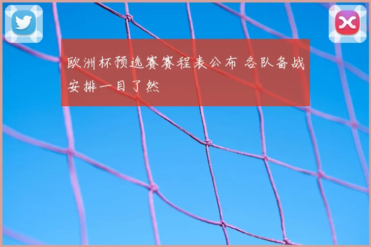 欧洲杯预选赛赛程表公布 各队备战安排一目了然