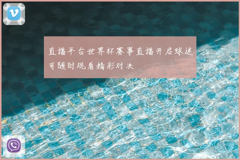 直播平台世界杯赛事直播开启球迷可随时观看精彩对决