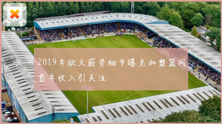 2019年欧文薪资细节曝光加盟篮网首年收入引关注