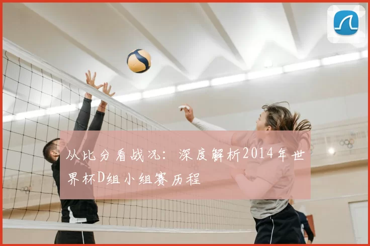 从比分看战况:深度解析2014年世界杯D组小组赛历程