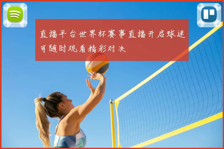 直播平台世界杯赛事直播开启球迷可随时观看精彩对决